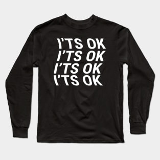 I'ts Ok Long Sleeve T-Shirt